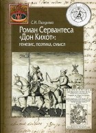 Светлана Пискунова - Роман Сервантеса &quot;Дон Кихот&quot;: генезис, поэтика, смысл