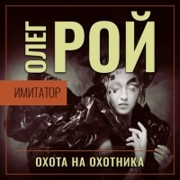 Олег Рой - Имитатор. Книга четвертая. Охота на охотника