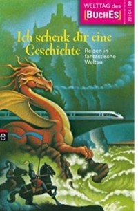 Ich schenk dir eine Geschichte. Reisen in fantastische Welten