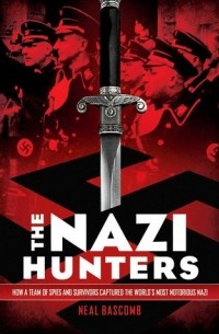 Нил Баскомб - The Nazi Hunters: How a Team of Spies and Survivors Captured the World's Most Notorious Nazi