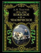 Лев Толстой - Божеское и человеческое
