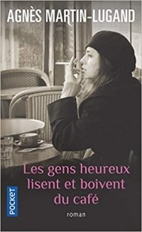 Аньес Мартен-Люган - Les gens heureux lisent et boivent du café