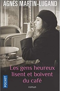 Аньес Мартен-Люган - Les gens heureux lisent et boivent du café