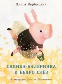 Вербицкая Ольга - Свинка-балеринка и ведро слёз