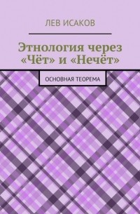 Лев Исаков - Этнология через «Чёт» и «Нечёт». Основная теорема