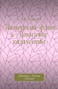 Лев Исаков - Поморский флот и Понизовое казачество. Поймите Россию Россией