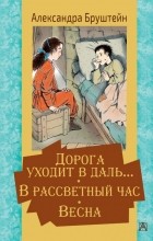 Александра Бруштейн - Дорога уходит в даль… В рассветный час. Весна (сборник)