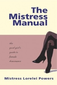 Mistress Lorelei - The Mistress Manual: A Good Girl's Guide to Female Dominance