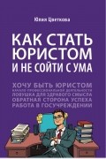Юлия Цветкова - Как стать юристом и не сойти с ума