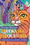 Редьярд Киплинг - Рассказы просто так. В переводе Владимира Познера (+CD) (сборник)
