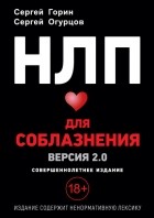 Сергей Горин - НЛП для соблазнения. Версия 2. 0. Совершеннолетнее издание