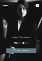Алёна Алексеевна Старостина - Апоптоз. Сборник стихов