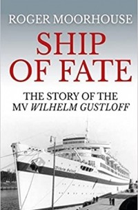 Роджер Мурхаус - Ship of Fate: The Story of the MV Wilhelm Gustloff