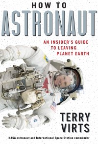 Terry Virts - How to Astronaut: Everything You Need to Know Before Leaving Earth