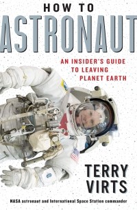 Terry Virts - How to Astronaut: Everything You Need to Know Before Leaving Earth