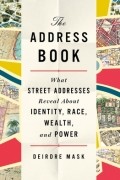 Дирдри Маск - The Address Book: What Street Addresses Reveal About Identity, Race, Wealth, and Power