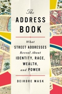 Дирдри Маск - The Address Book: What Street Addresses Reveal About Identity, Race, Wealth, and Power