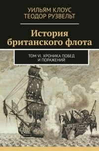 Уильям Клоус - История британского флота. Том VI. Хроника побед и поражений