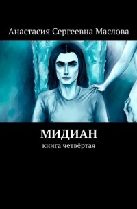 Анастасия Маслова - Мидиан. Книга четвёртая