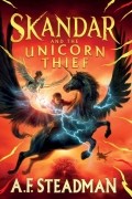 A. F. Steadman - Skandar and the Unicorn Thief