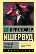 Кристофер Ишервуд - Прощай, Берлин