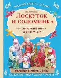 Юлия Моргуновская - Лоскуток и соломинка. Русские народные куклы своими руками