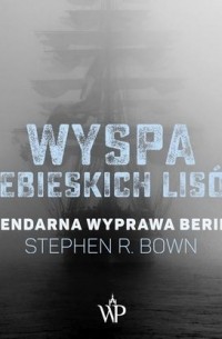 Стивен Р. Боун - Wyspa niebieskich lisów. Legendarna wyprawa Beringa