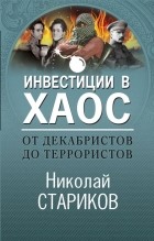 Николай Стариков - От декабристов до террористов. Инвестиции в хаос