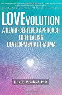 Дженей Уайнхолд - LOVEvolution: A Heart Centered Approach for Healing Developmental Trauma