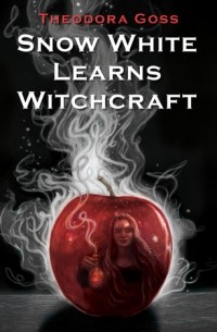 Теодора Госс - Snow White Learns Witchcraft: Stories and Poems