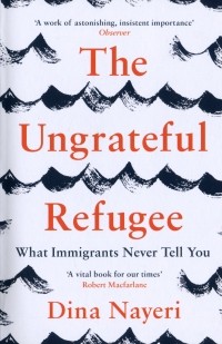 Дина Найери - The Ungrateful Refugee. What Immigrants Never Tell You