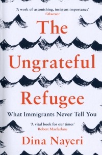 Дина Найери - The Ungrateful Refugee. What Immigrants Never Tell You