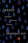Арундати Рой - Azadi: Freedom. Fascism. Fiction.