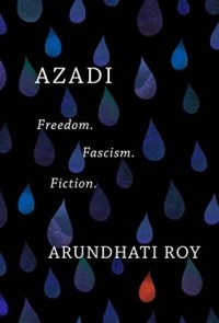 Арундати Рой - Azadi: Freedom. Fascism. Fiction.