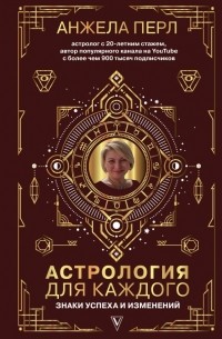 Анжела Перл - Астрология для каждого: знаки успеха и изменений