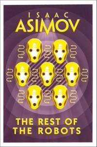 Айзек Азимов - The Rest of the Robots (сборник)