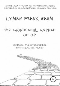 Лаймен Фрэнк Баум - The Wonderful Wizard of Oz. Книга для чтения на английском языке