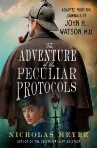 Николас Мейер - The Adventure of the Peculiar Protocols: Adapted from the Journals of John H. Watson, M.D.
