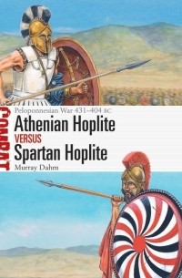 Murray Dahm - Athenian Hoplite vs Spartan Hoplite: Peloponnesian War 431–404 BC