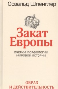 Закат Европы. Очерки морфологии мировой истории. Том 1. Образ и действительность