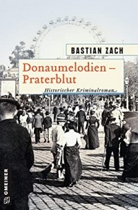 Бастиан Цах - Donaumelodien - Praterblut: Historischer Kriminalroman