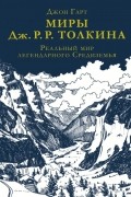 Джон Гарт - Миры Дж. Р. Р. Толкина. Реальный мир легендарного Средиземья