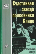 Ростислав Самбук - Счастливая звезда полковника Кладо (сборник)