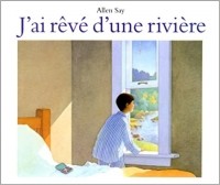 Allen Say - J'ai rêvé d'une rivière