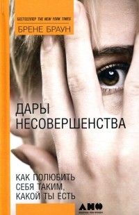 Брене Браун - Дары несовершенства. Как полюбить себя таким, какой ты есть