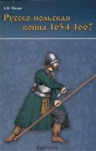 Александр Малов - Русско-польская война 1654-1667 гг.