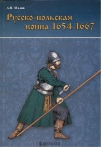 Александр Малов - Русско-польская война 1654-1667 гг.