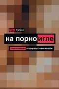 Гэри Уилсон - На порноигле. Порно и природа зависимости