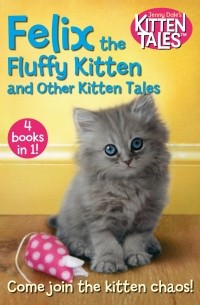 Дженни Дейл - Felix the Fluffy Kitten and Other Kitten Tales: 4 Books in 1!