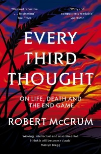 Роберт Маккрам - Every Third Thought: On Life, Death, and the Endgame